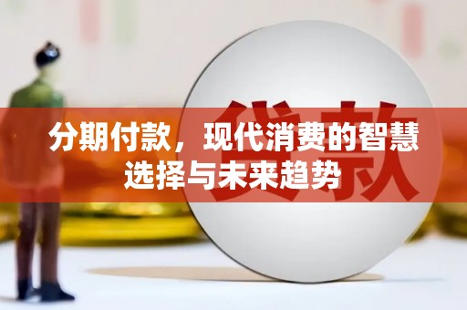 界首分期付款，现代消费的智慧选择与未来趋势