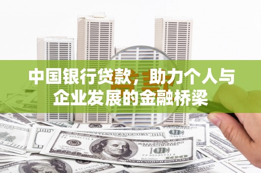 界首中国银行贷款，助力个人与企业发展的金融桥梁