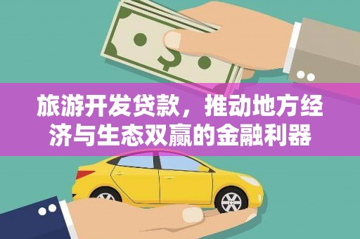 界首旅游开发贷款，推动地方经济与生态双赢的金融利器