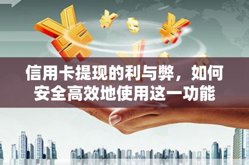 界首信用卡提现的利与弊，如何安全高效地使用这一功能