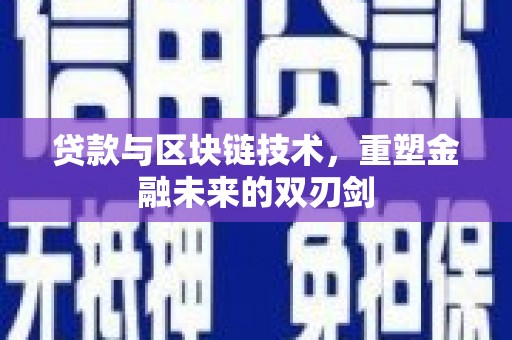 界首贷款与区块链技术，重塑金融未来的双刃剑