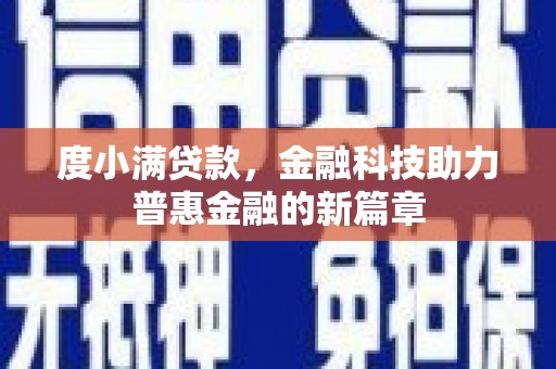 界首度小满贷款，金融科技助力普惠金融的新篇章