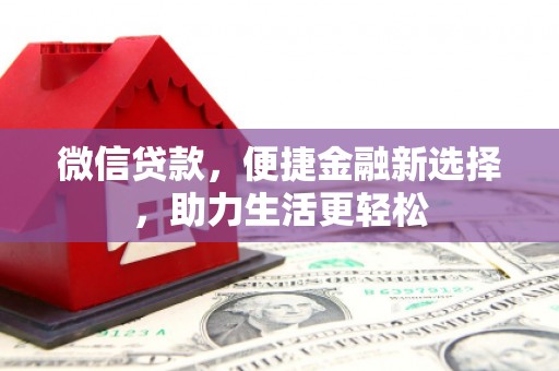 界首微信贷款，便捷金融新选择，助力生活更轻松