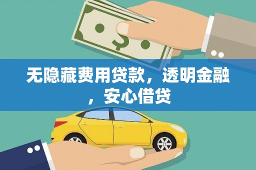 界首无隐藏费用贷款，透明金融，安心借贷