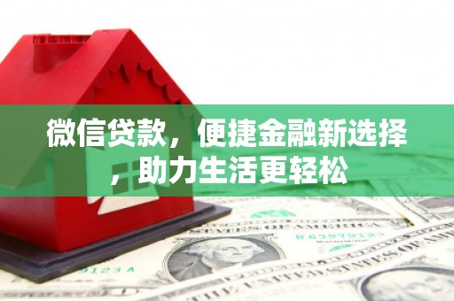 界首微信贷款，便捷金融新选择，助力生活更轻松