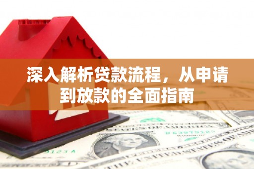 界首深入解析贷款流程，从申请到放款的全面指南