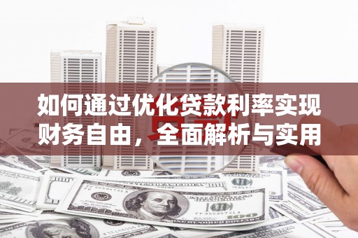 界首如何通过优化贷款利率实现财务自由，全面解析与实用策略