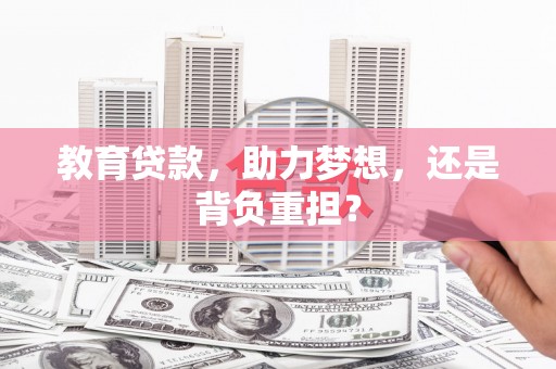 界首教育贷款，助力梦想，还是背负重担？