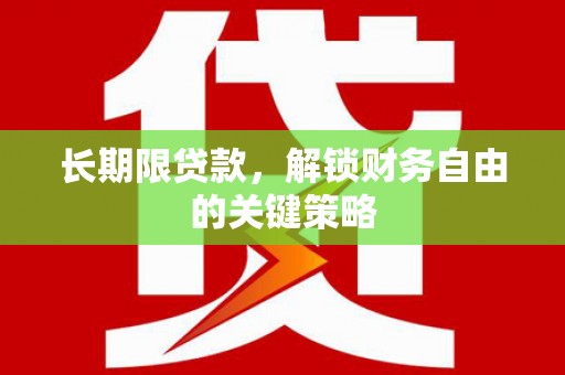 界首长期限贷款，解锁财务自由的关键策略