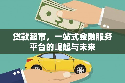 界首贷款超市，一站式金融服务平台的崛起与未来