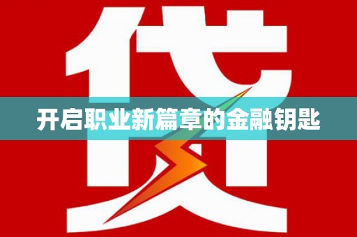界首开启职业新篇章的金融钥匙
